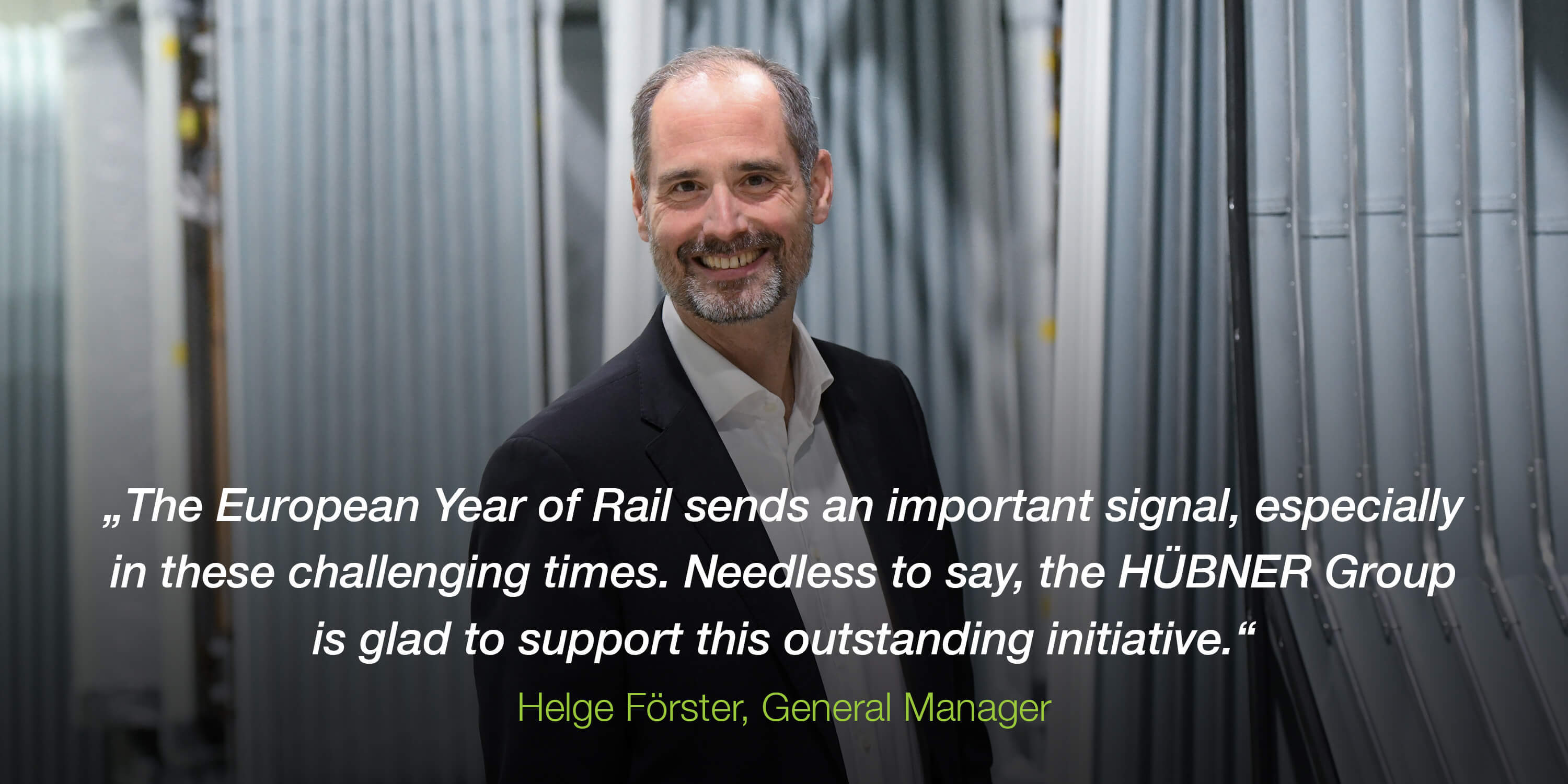 „The European Year of Rail sends an important signal, especially in these challenging times. Needless to say, the HÜBNER Group is glad to support this outstanding initiative.” Helge Förster, General Manager